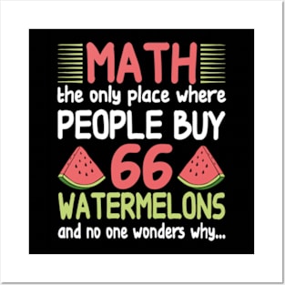 math the only place where people buy 66 watermelons And no one wonders why Math And Watermelons Mathematics Calculation Numbers Posters and Art